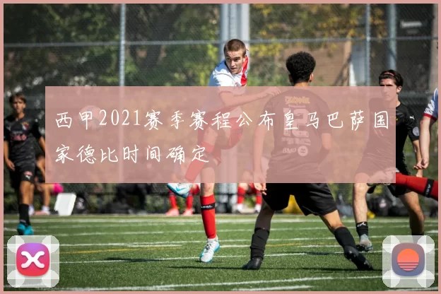 西甲2021赛季赛程公布皇马巴萨国家德比时间确定