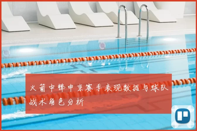 火箭中锋申京赛季表现数据与球队战术角色分析