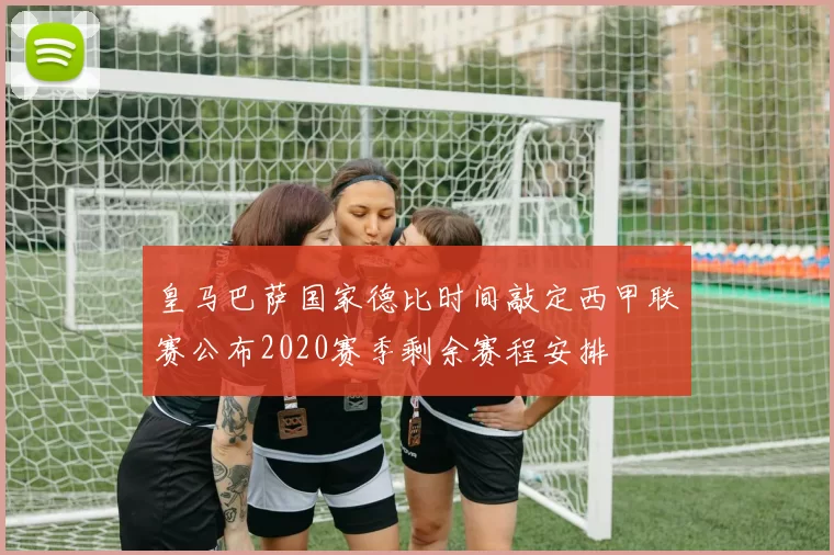 皇马巴萨国家德比时间敲定西甲联赛公布2020赛季剩余赛程安排