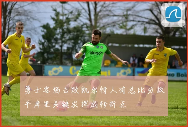 勇士客场击败凯尔特人将总比分扳平库里关键发挥成转折点