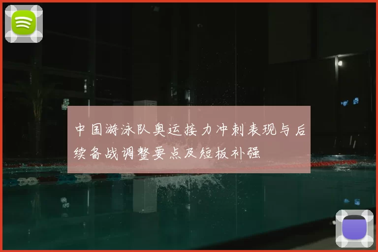 中国游泳队奥运接力冲刺表现与后续备战调整要点及短板补强