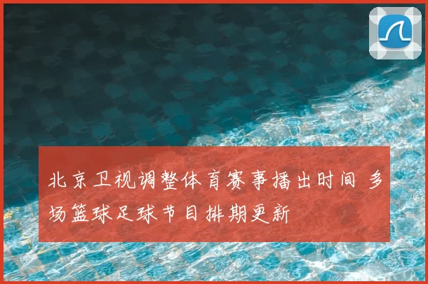 北京卫视调整体育赛事播出时间 多场篮球足球节目排期更新