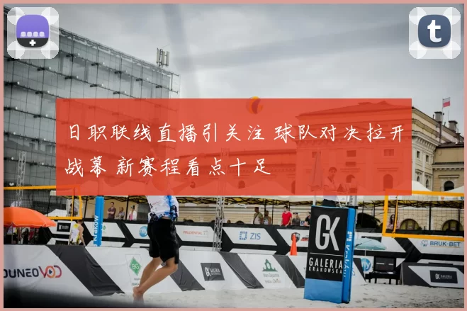日职联线直播引关注 球队对决拉开战幕 新赛程看点十足